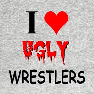 I Heart Ugly Wrestlers T-Shirt